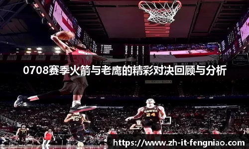 0708赛季火箭与老鹰的精彩对决回顾与分析