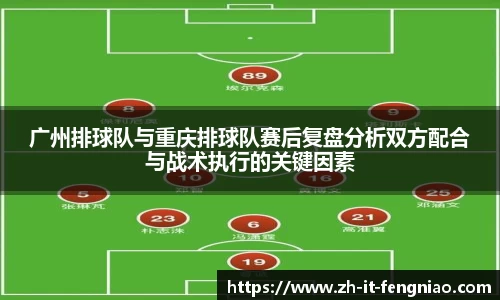 广州排球队与重庆排球队赛后复盘分析双方配合与战术执行的关键因素